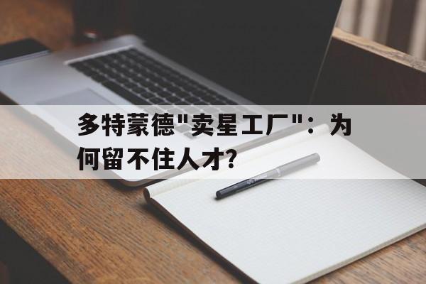 -多特蒙德"卖星工厂"：为何留不住人才？的简单介绍